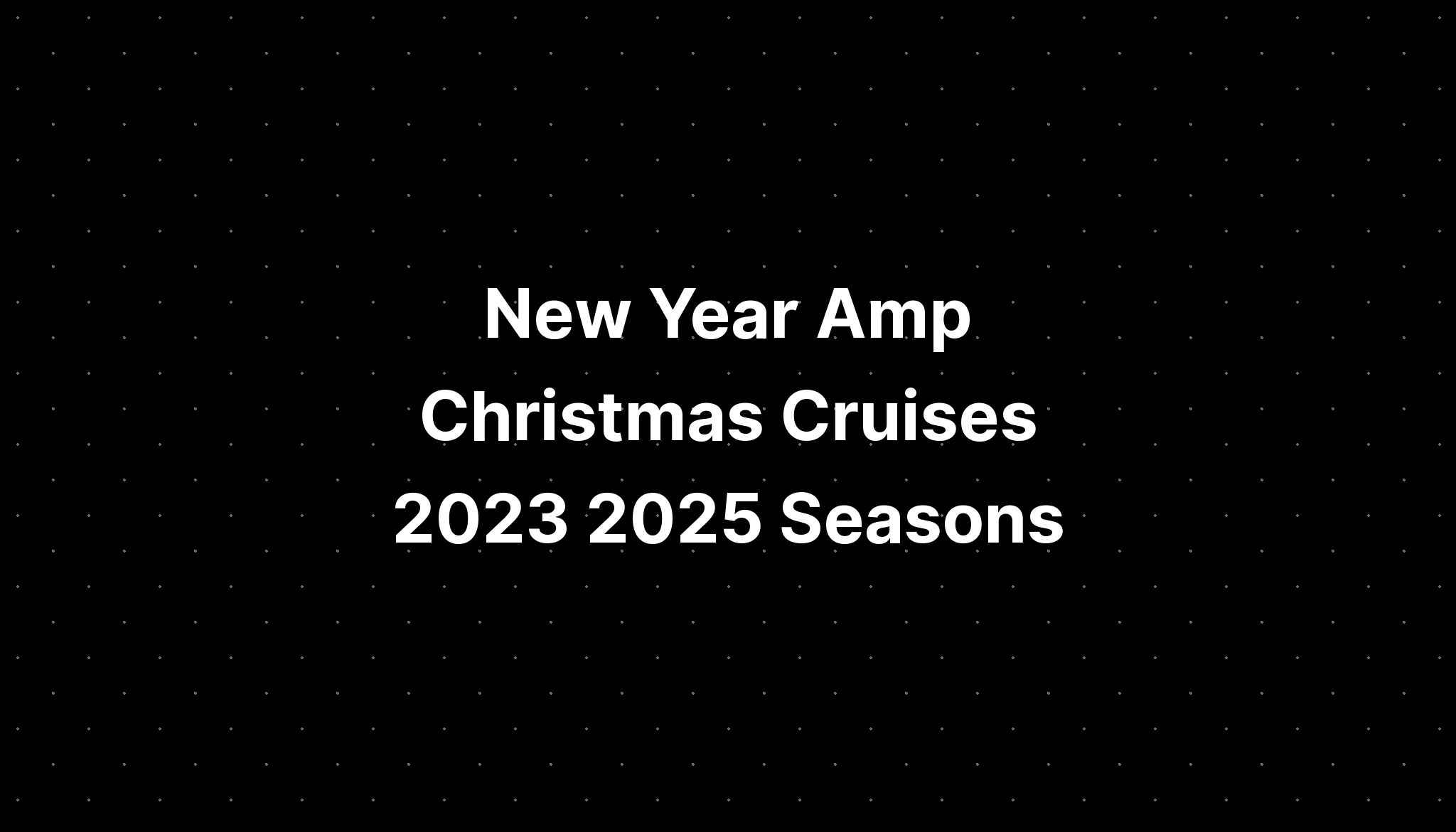 New Year Amp Christmas Cruises 2023 2025 Seasons PELAJARAN